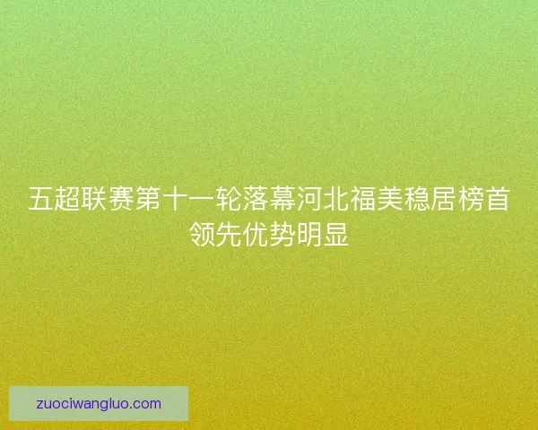 五超联赛第十一轮落幕河北福美稳居榜首领先优势明显
